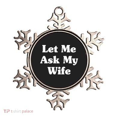 Funny Let Me Ask My Wife Ornament