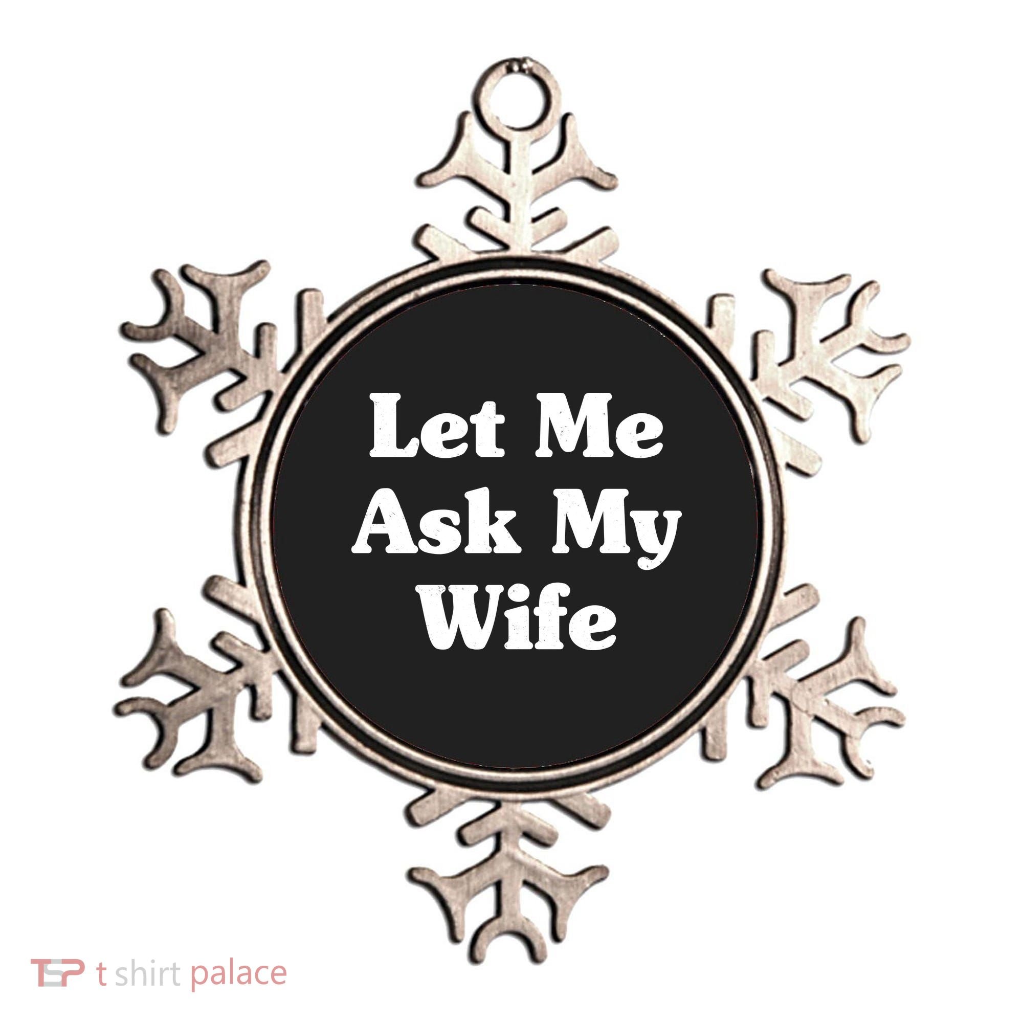 Funny Let Me Ask My Wife Ornament