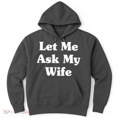 Funny Let Me Ask My Wife Hoodie