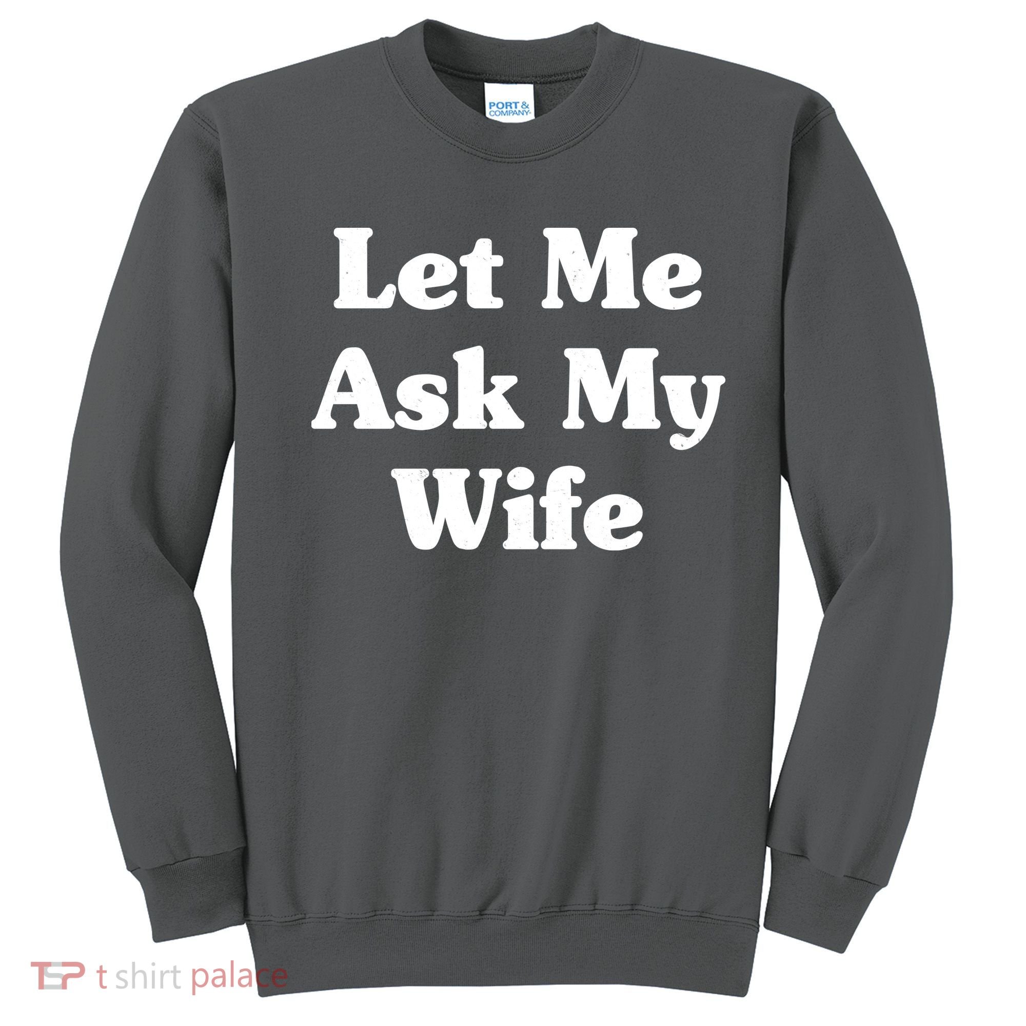 Funny Let Me Ask My Wife Sweatshirt