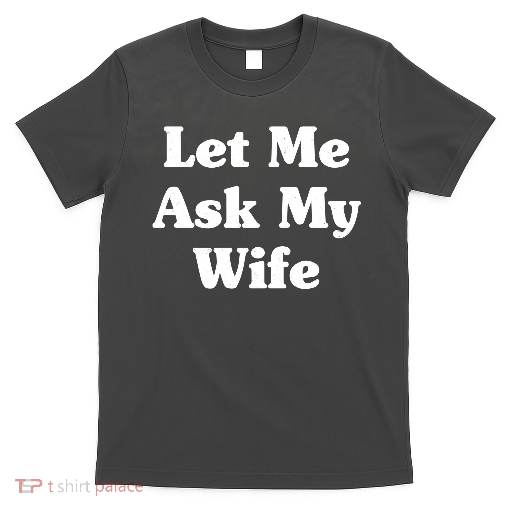 Funny Let Me Ask My Wife T-Shirt