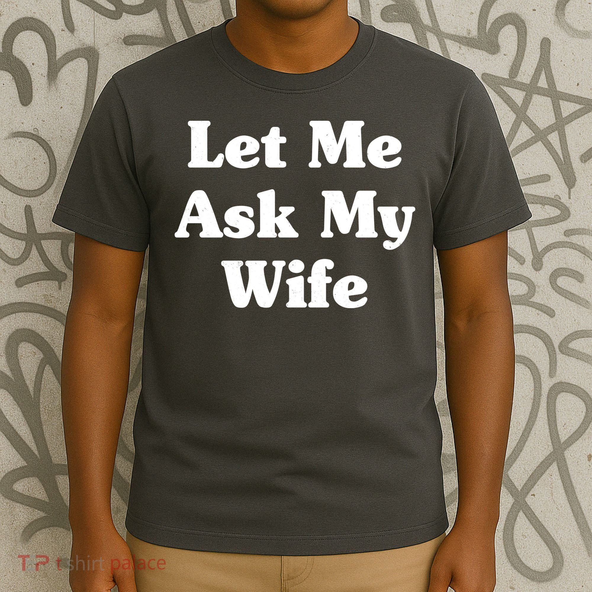 Funny Let Me Ask My Wife T-Shirt