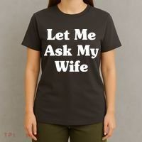 Funny Let Me Ask My Wife T-Shirt thumb 4
