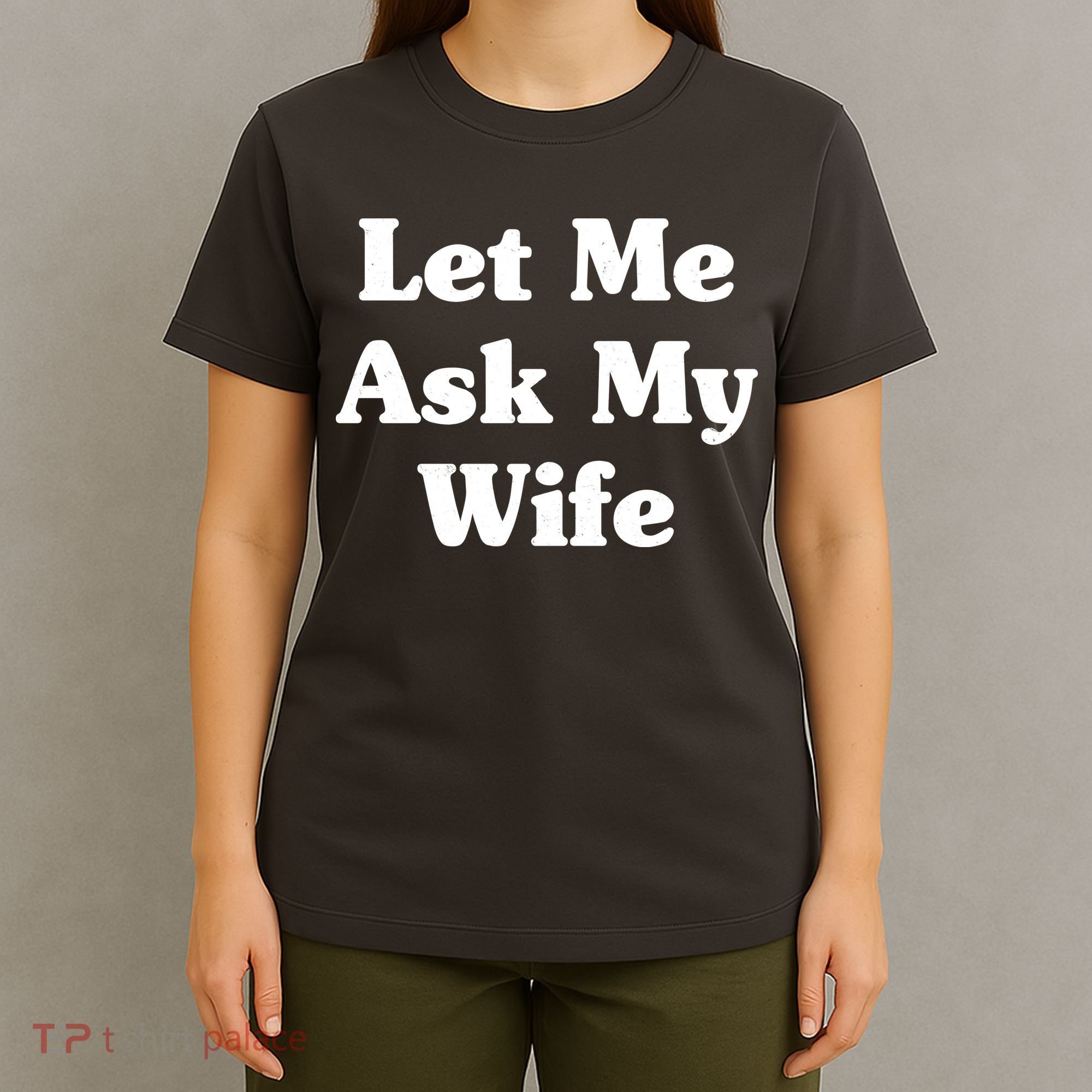 Funny Let Me Ask My Wife T-Shirt