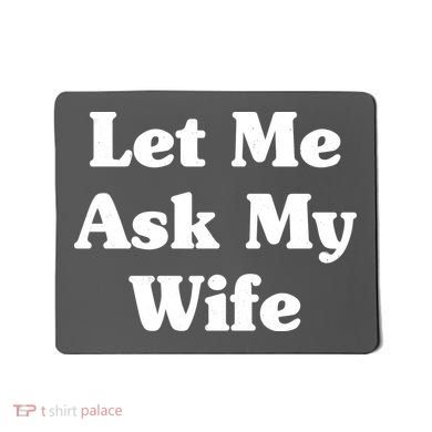 Funny Let Me Ask My Wife Mousepad