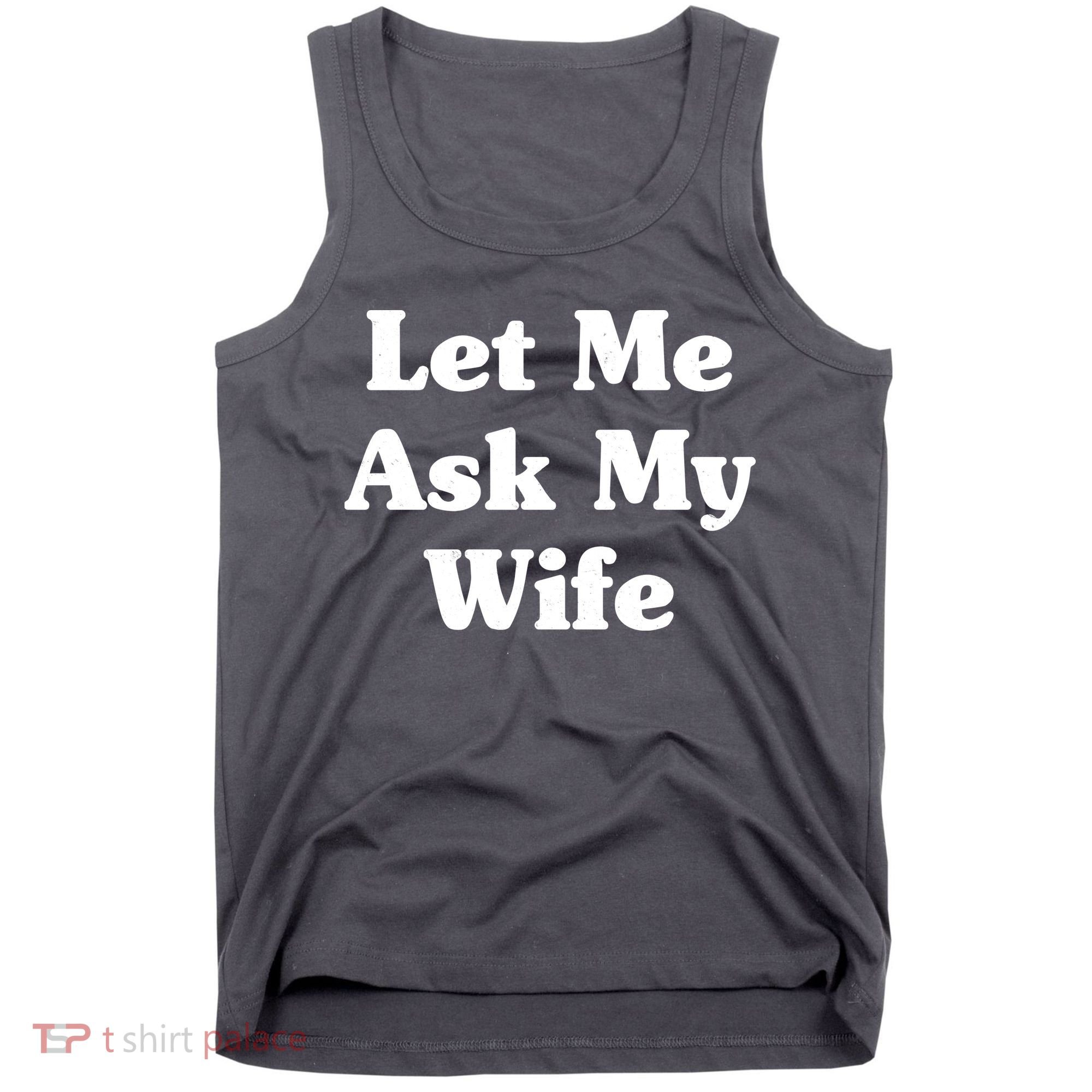 Funny Let Me Ask My Wife Tank Top