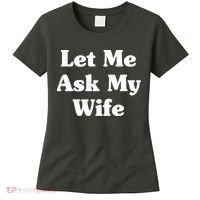 Funny Let Me Ask My Wife Women's T-Shirt thumb 0