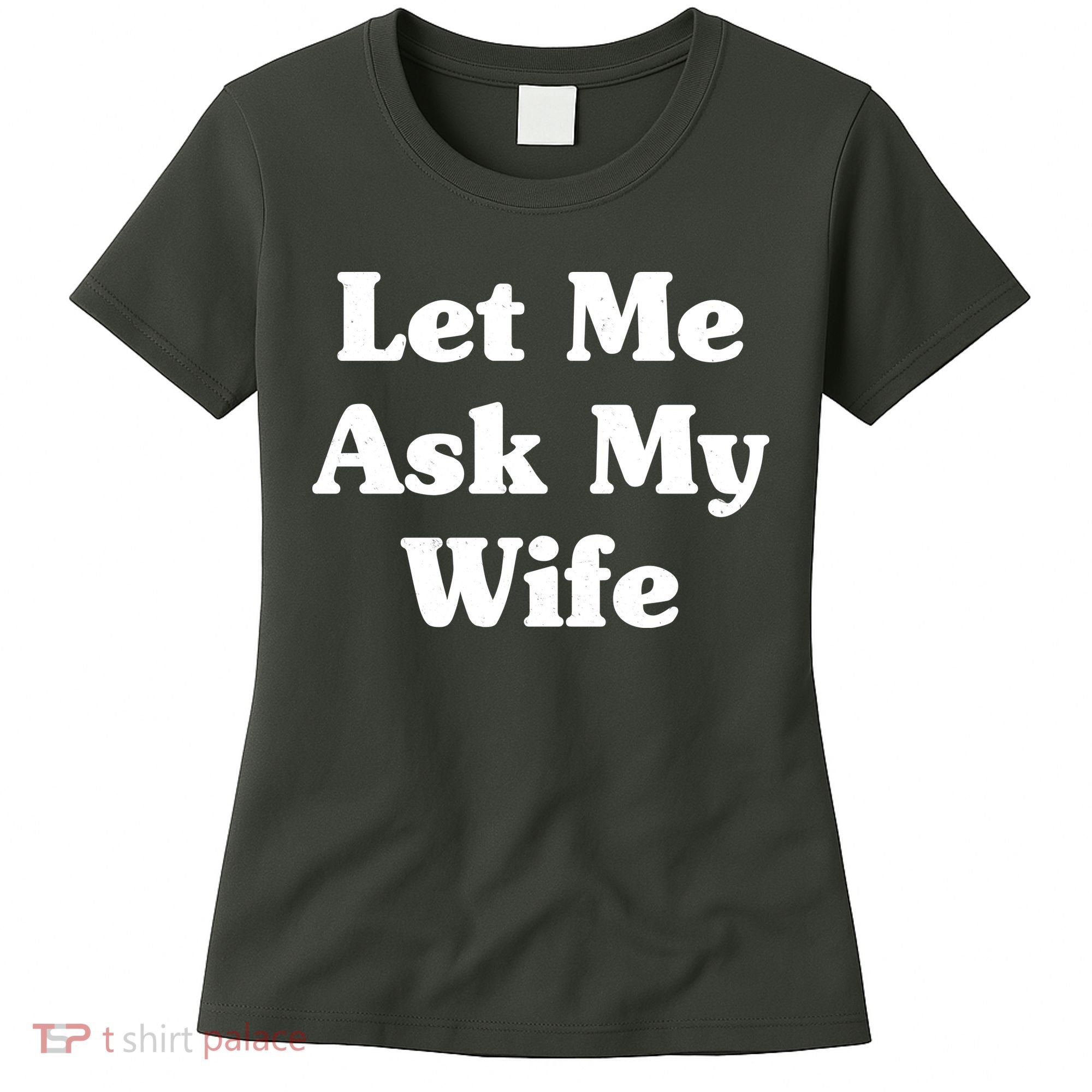 Funny Let Me Ask My Wife Women's T-Shirt