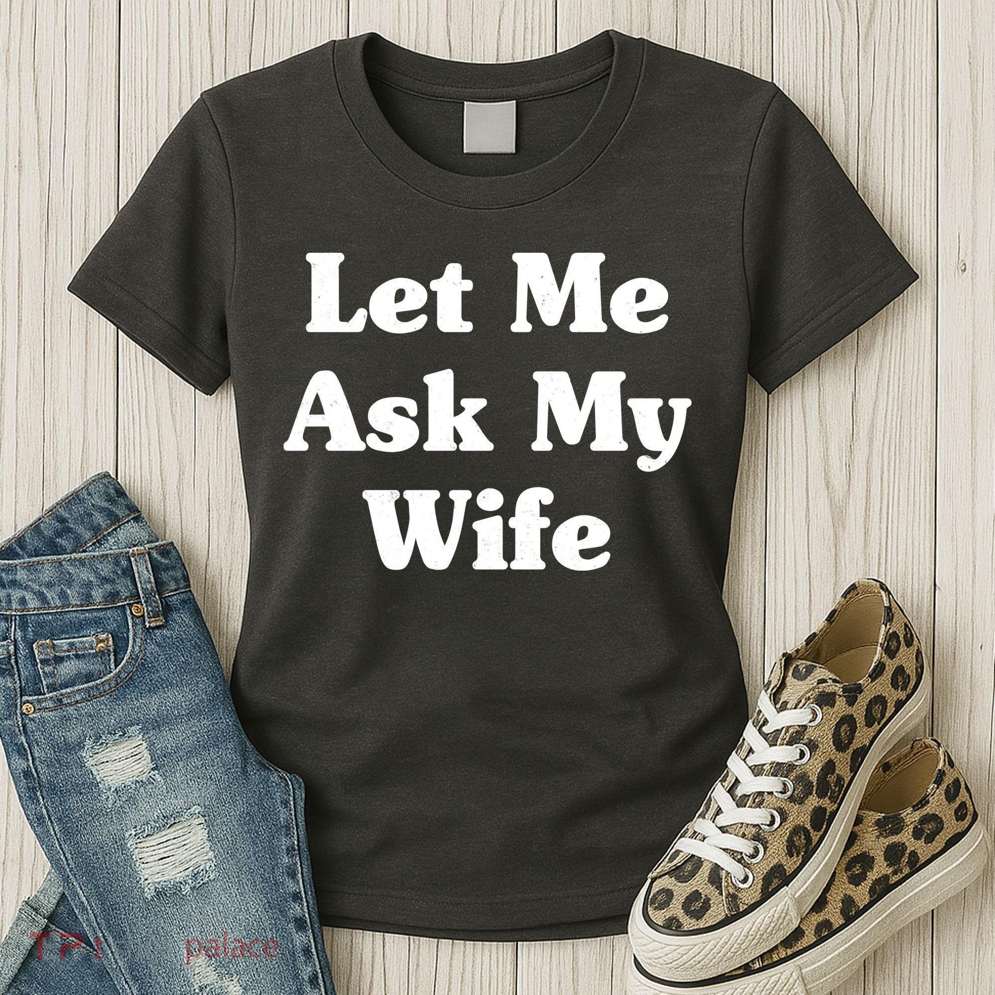 Funny Let Me Ask My Wife Women's T-Shirt