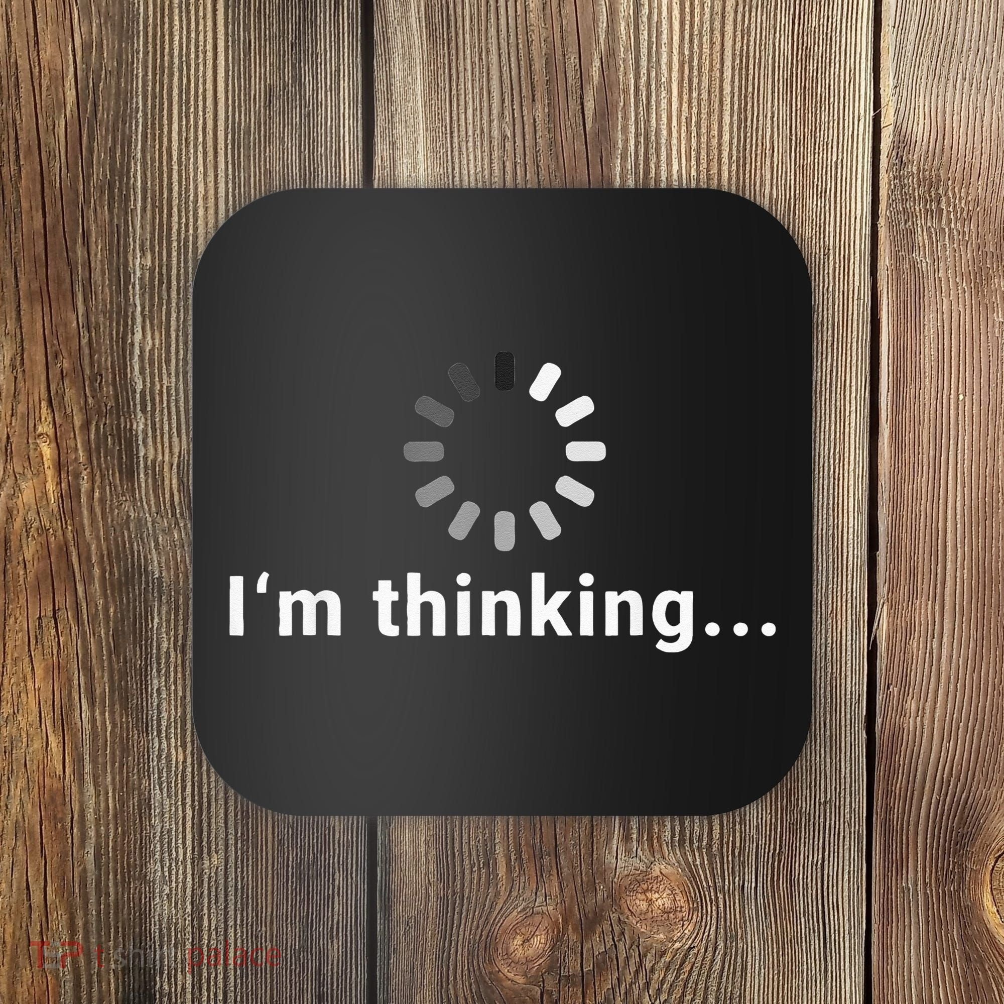 Funny Loading Meme IT Outfits Im Thinking Coaster