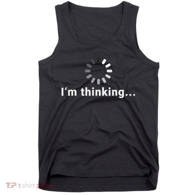 Funny Loading Meme IT Outfits Im Thinking Tank Top