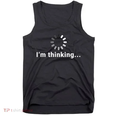 Funny Loading Meme IT Outfits Im Thinking Tank Top