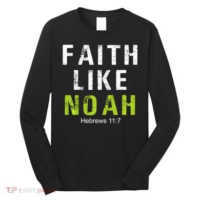 Faith Like Noah Hebrews 11:7 Long Sleeve Shirt