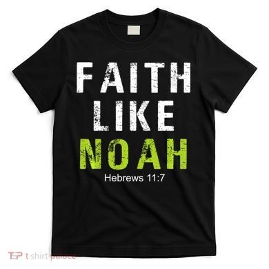 Faith Like Noah Hebrews 11:7 T-Shirt