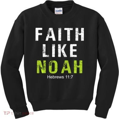 Faith Like Noah Hebrews 11:7 Kids Sweatshirt