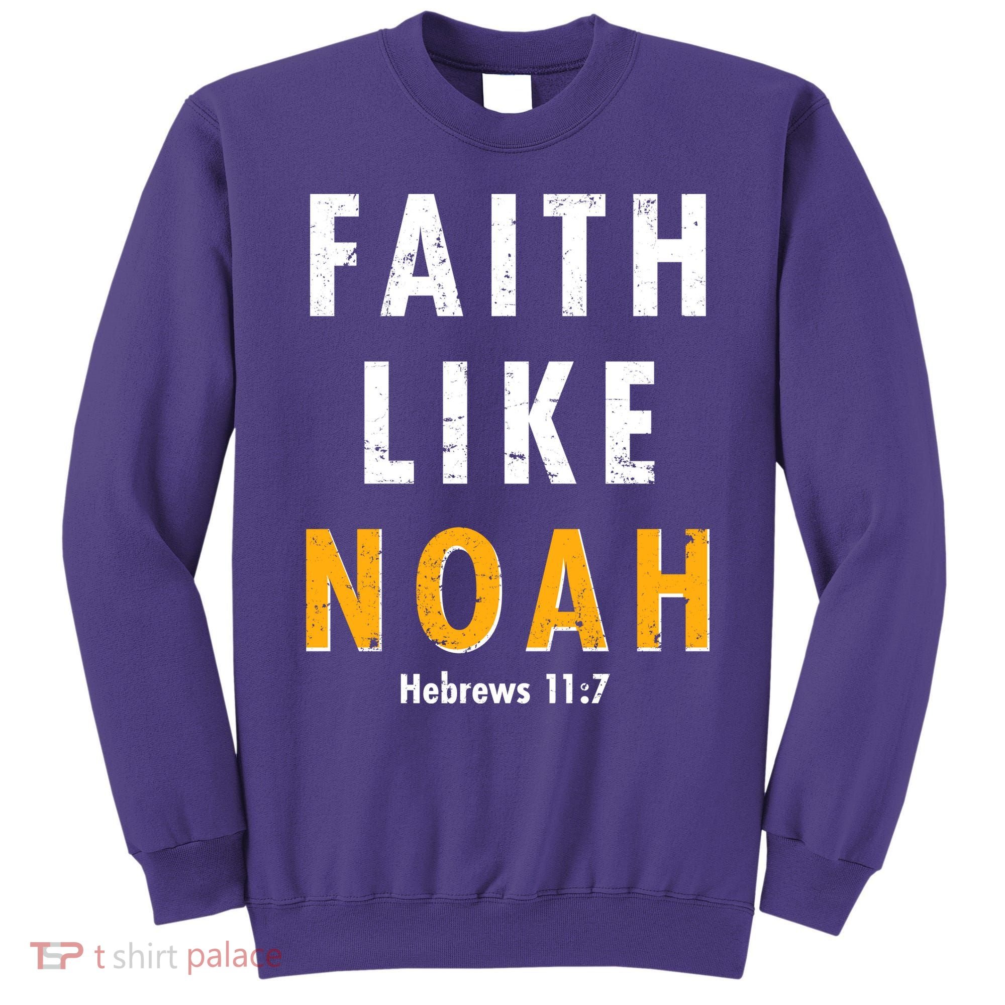 Faith Like Noah Hebrews 11:7 Sweatshirt