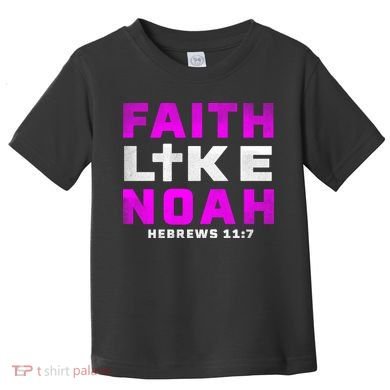 Faith Like Noah Hebrews 117 Toddler T-Shirt