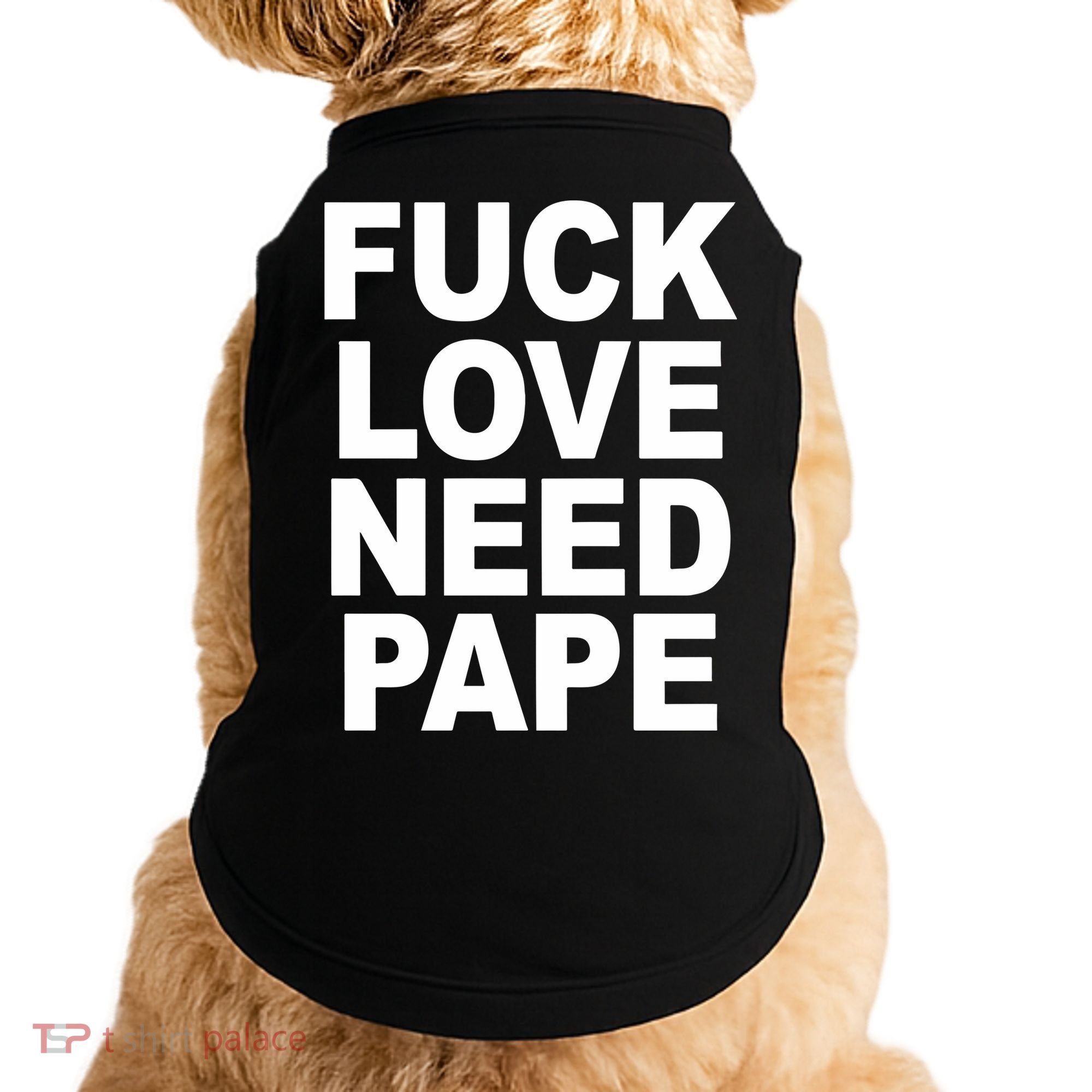Fuck Love Need Pape Doggie Tank