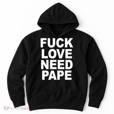 Fuck Love Need Pape Hoodie