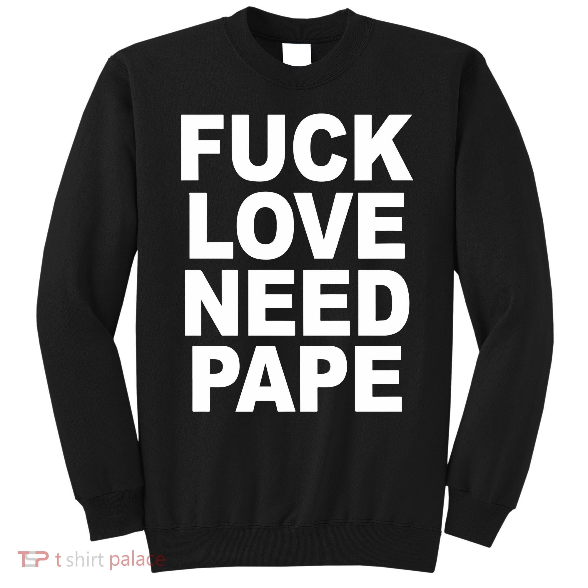 Fuck Love Need Pape Sweatshirt