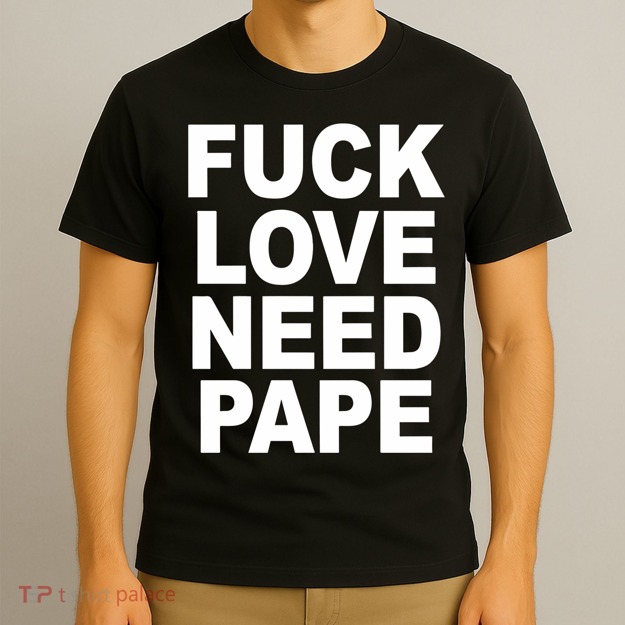 Fuck Love Need Pape T-Shirt