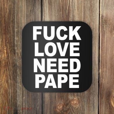 Fuck Love Need Pape Coaster