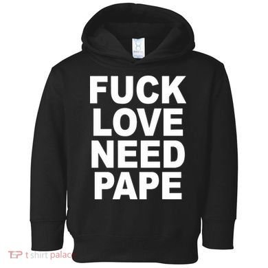 Fuck Love Need Pape Toddler Hoodie
