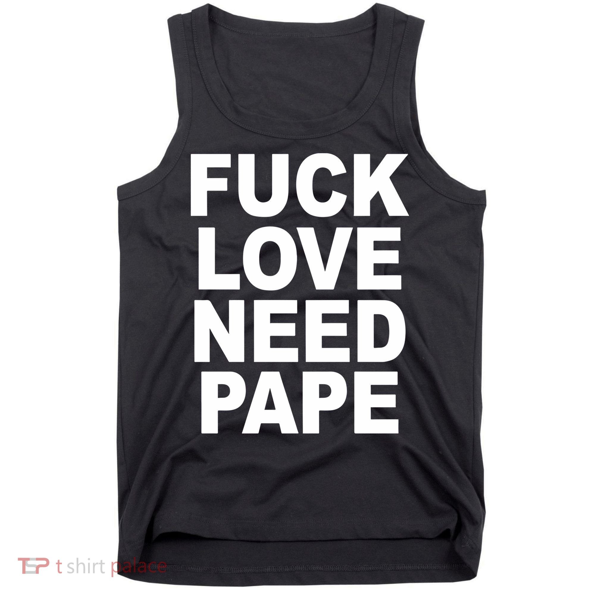 Fuck Love Need Pape Tank Top