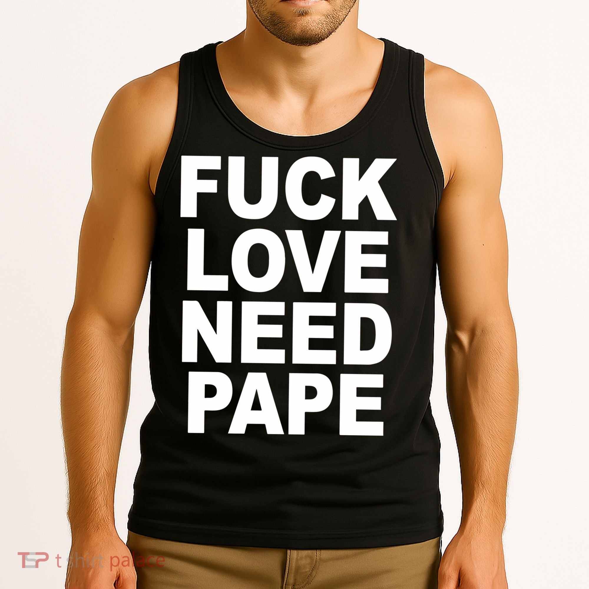 Fuck Love Need Pape Tank Top