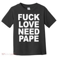 Fuck Love Need Pape Toddler T-Shirt thumb 0