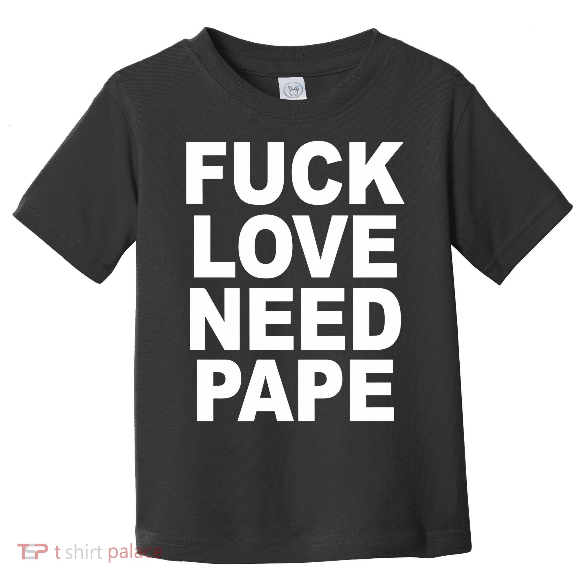 Fuck Love Need Pape Toddler T-Shirt