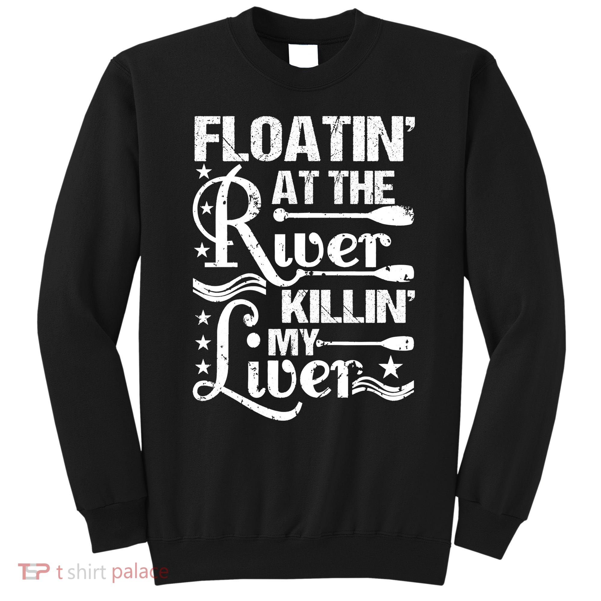 Floatin At The River Killin My Liver Sweatshirt