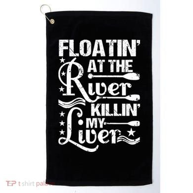 Floatin At The River Killin My Liver Golf Towel