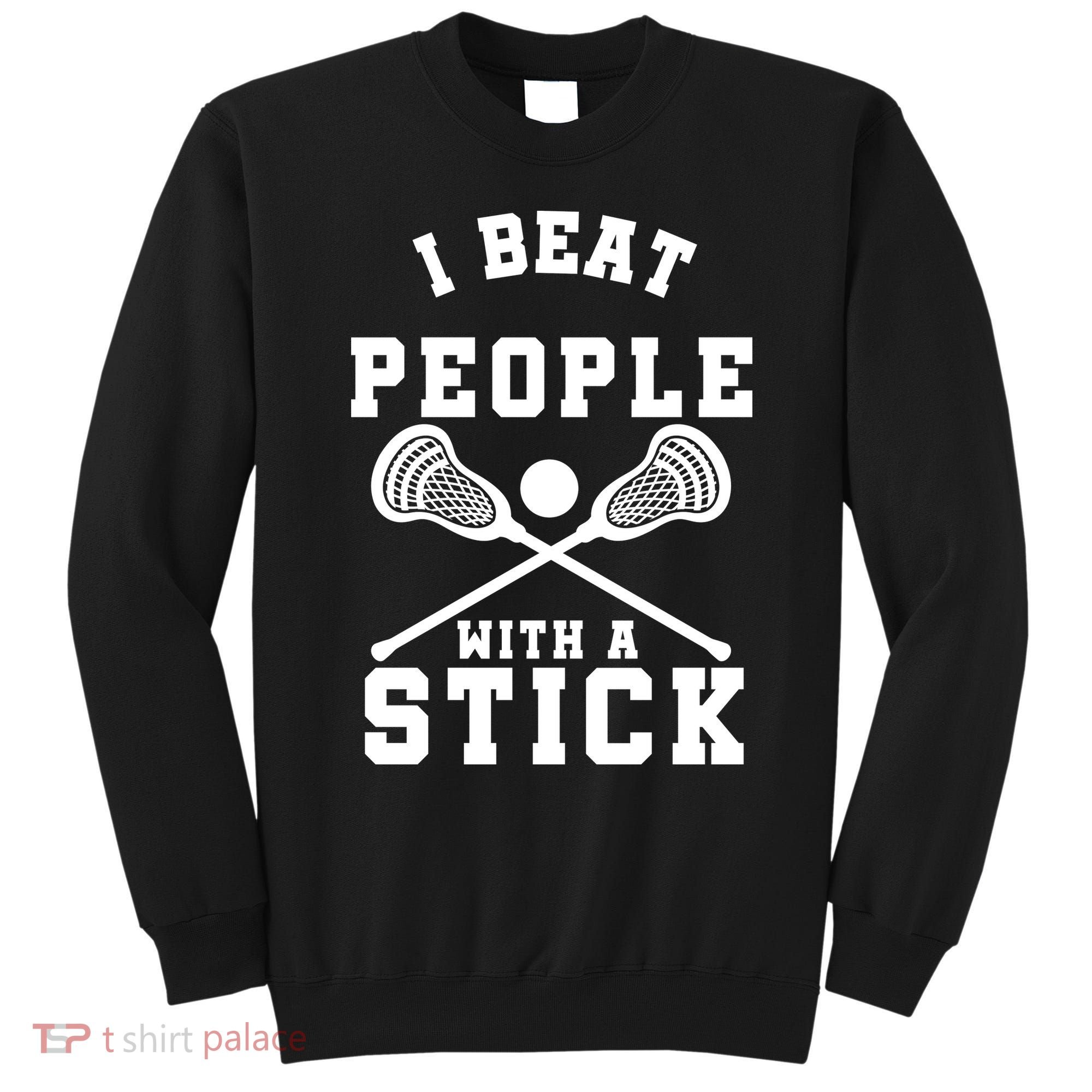 Funny Lacrosse Player I Beat People With A Stick Sweatshirt