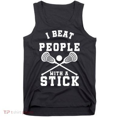 Funny Lacrosse Player I Beat People With A Stick Tank Top