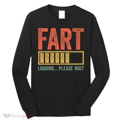 Fart Loading Please Wait Dad Joke Fathers Day Long Sleeve Shirt