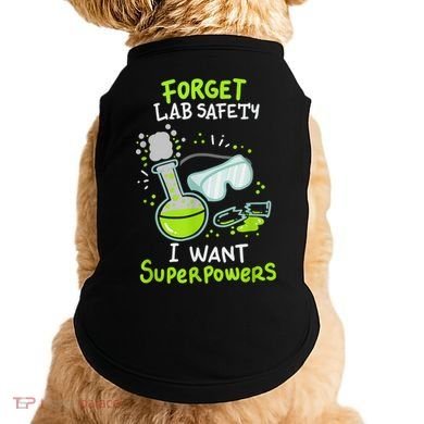 Forget Lab Safety I Want Superpowers Funny Science Chemistry Forget Lab S Doggie Tank