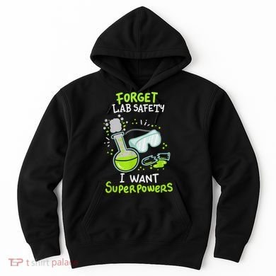 Forget Lab Safety I Want Superpowers Funny Science Chemistry Forget Lab S Hoodie