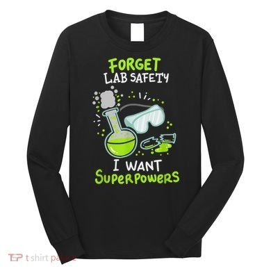 Forget Lab Safety I Want Superpowers Funny Science Chemistry Forget Lab S Long Sleeve Shirt