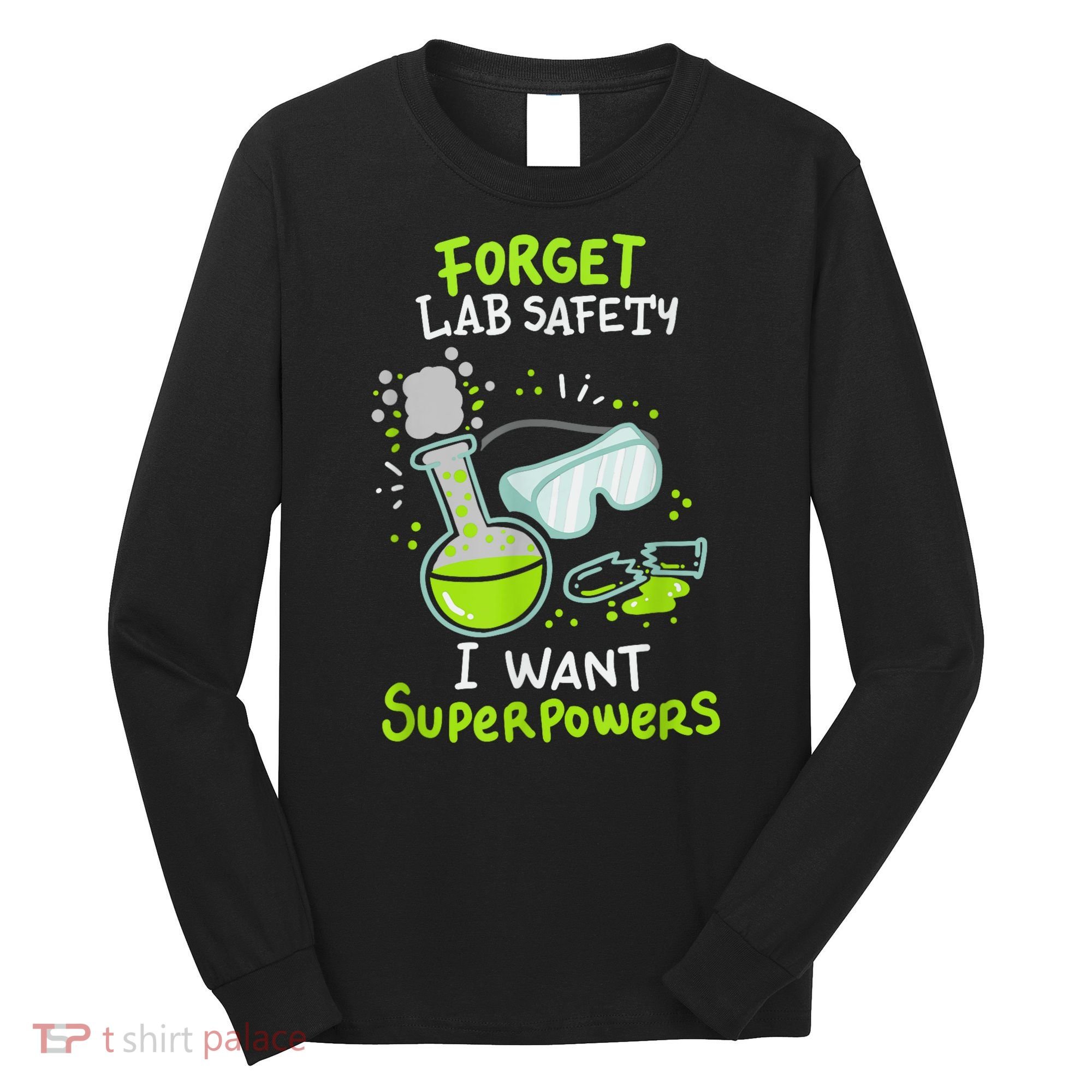 Forget Lab Safety I Want Superpowers Funny Science Chemistry Forget Lab S Long Sleeve Shirt