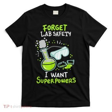 Forget Lab Safety I Want Superpowers Funny Science Chemistry Forget Lab S T-Shirt