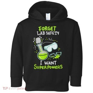 Forget Lab Safety I Want Superpowers Funny Science Chemistry Forget Lab S Toddler Hoodie