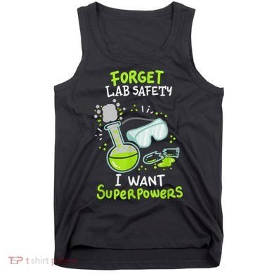 Forget Lab Safety I Want Superpowers Funny Science Chemistry Forget Lab S Tank Top