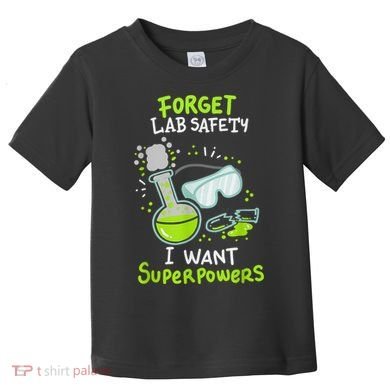 Forget Lab Safety I Want Superpowers Funny Science Chemistry Forget Lab S Toddler T-Shirt