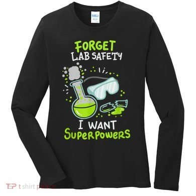 Forget Lab Safety I Want Superpowers Funny Science Chemistry Forget Lab S Women's Long Sleeve Shirt
