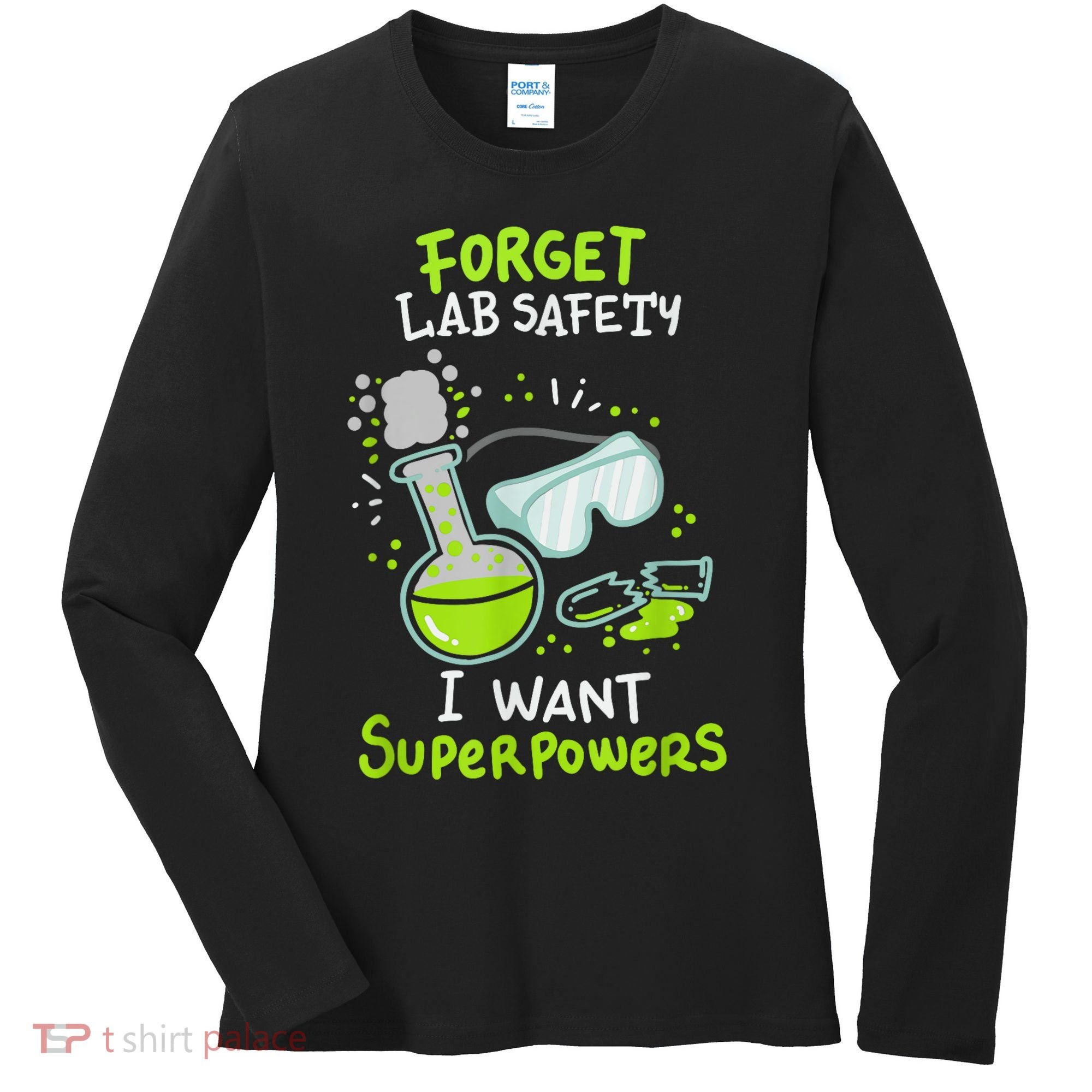 Forget Lab Safety I Want Superpowers Funny Science Chemistry Forget Lab S Women's Long Sleeve Shirt