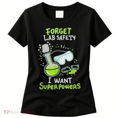 Forget Lab Safety I Want Superpowers Funny Science Chemistry Forget Lab S Women's T-Shirt
