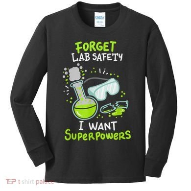 Forget Lab Safety I Want Superpowers Funny Science Chemistry Forget Lab S Kids Long Sleeve Shirt