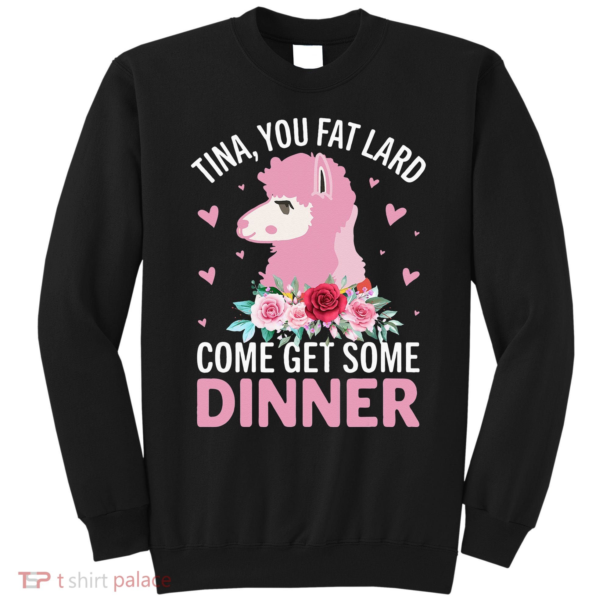 Funny Llama Saying Tee Tina You Fat Lard Alpaca Gift Sweatshirt