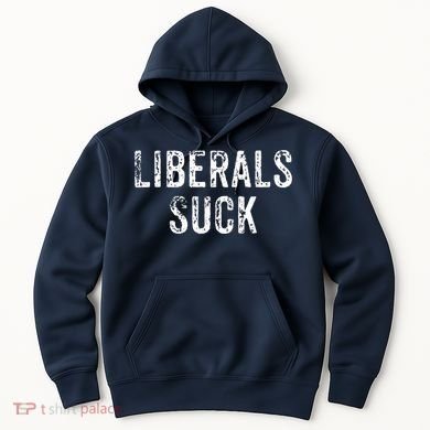 Funny Liberals Suck Shirt | Republican Conservatives Tee Hoodie